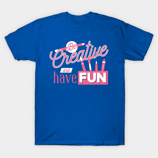 Be Creative and Have Fun // Cute Art Teacher Word Art T-Shirt by SLAG_Creative
